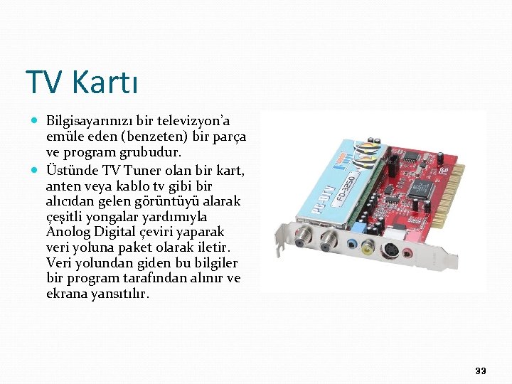 TV Kartı Bilgisayarınızı bir televizyon’a emüle eden (benzeten) bir parça ve program grubudur. Üstünde