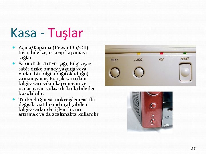 Kasa - Tuşlar Açma/Kapama (Power On/Off) tuşu, bilgisayarı açıp kapamayı sağlar. Sabit disk sürücü
