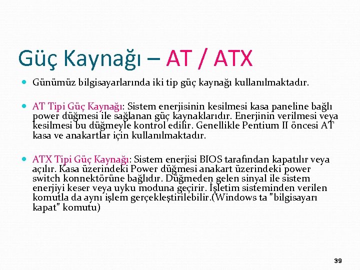 Güç Kaynağı – AT / ATX Günümüz bilgisayarlarında iki tip güç kaynağı kullanılmaktadır. AT