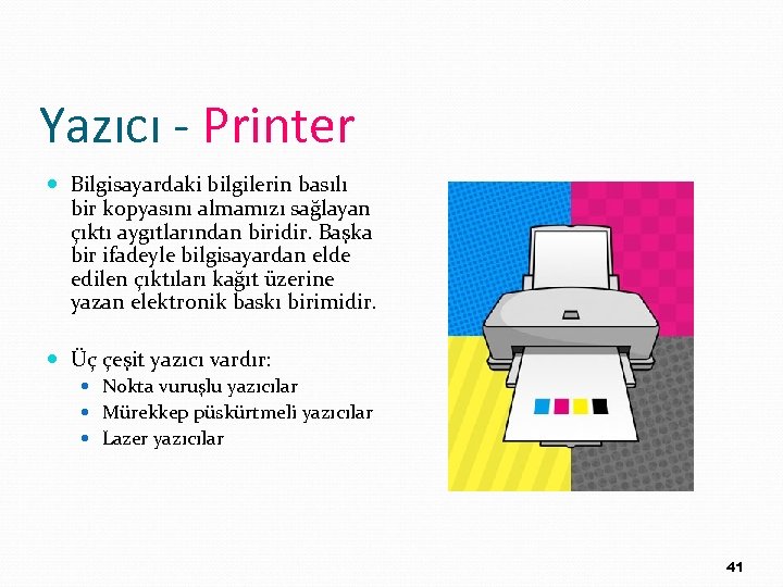 Yazıcı - Printer Bilgisayardaki bilgilerin basılı bir kopyasını almamızı sağlayan çıktı aygıtlarından biridir. Başka