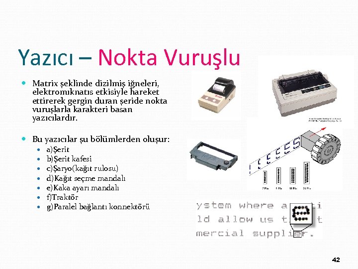 Yazıcı – Nokta Vuruşlu Matrix şeklinde dizilmiş iğneleri, elektromıknatıs etkisiyle hareket ettirerek gergin duran