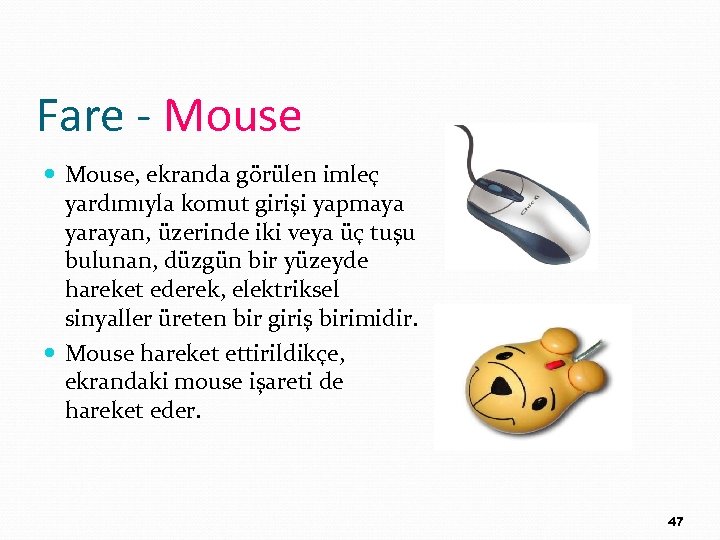 Fare - Mouse, ekranda görülen imleç yardımıyla komut girişi yapmaya yarayan, üzerinde iki veya