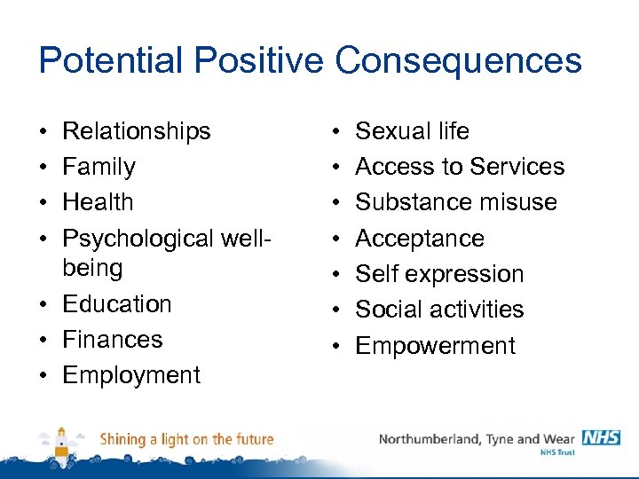 Potential Positive Consequences • • Relationships Family Health Psychological wellbeing • Education • Finances