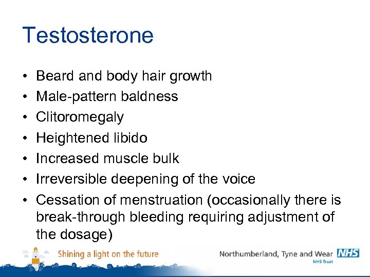 Testosterone • • Beard and body hair growth Male-pattern baldness Clitoromegaly Heightened libido Increased