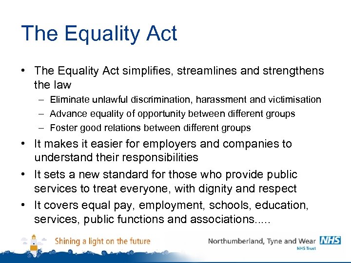 The Equality Act • The Equality Act simplifies, streamlines and strengthens the law –