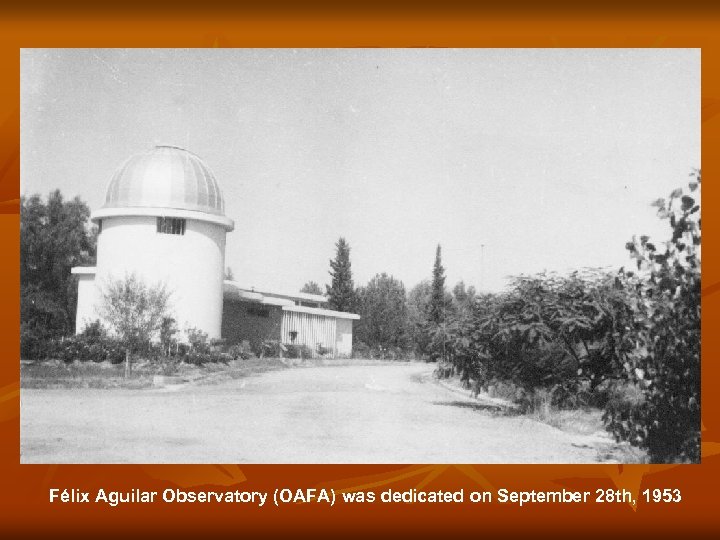 Félix Aguilar Observatory (OAFA) was dedicated on September 28 th, 1953 