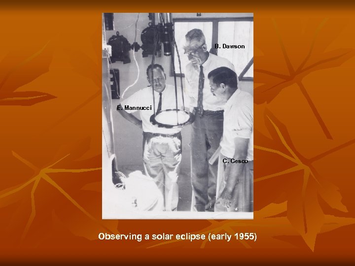 B. Dawson E. Mannucci C. Cesco Observing a solar eclipse (early 1955) 