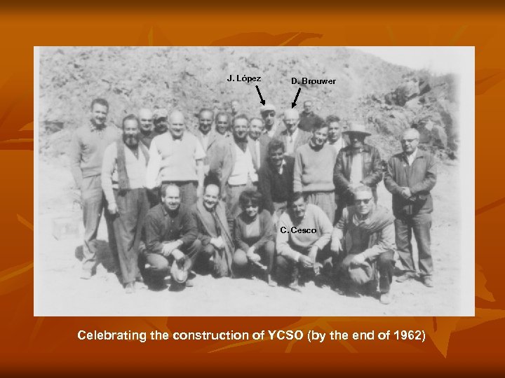 J. López D. Brouwer C. Cesco Celebrating the construction of YCSO (by the end