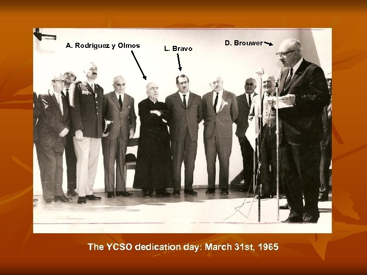 A. Rodríguez y Olmos L. Bravo D. Brouwer The YCSO dedication day: 1965 31
