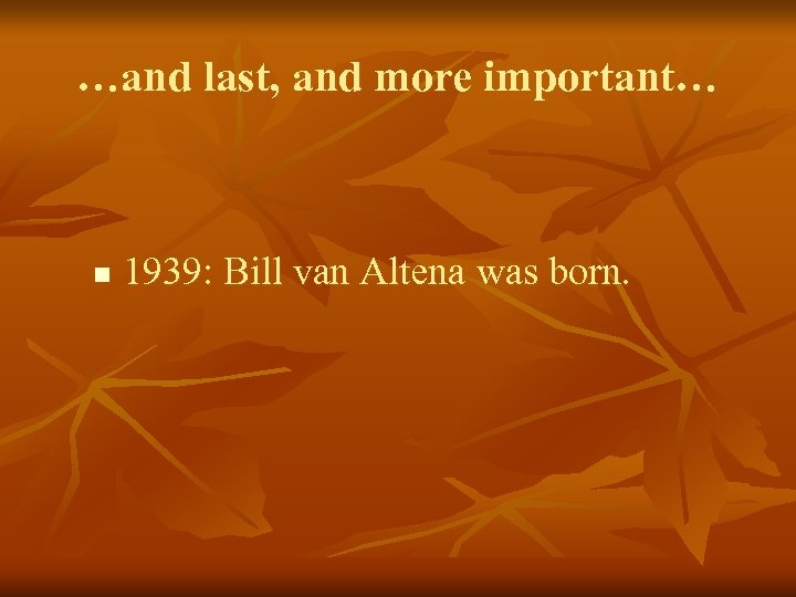 …and last, and more important… n 1939: Bill van Altena was born. 