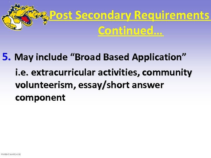 Post Secondary Requirements Continued… 5. May include “Broad Based Application” i. e. extracurricular activities,
