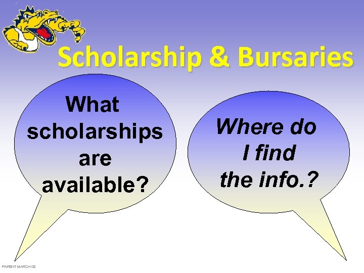 Scholarship & Bursaries What scholarships are available? PARENT MARCH 08 Where do I find