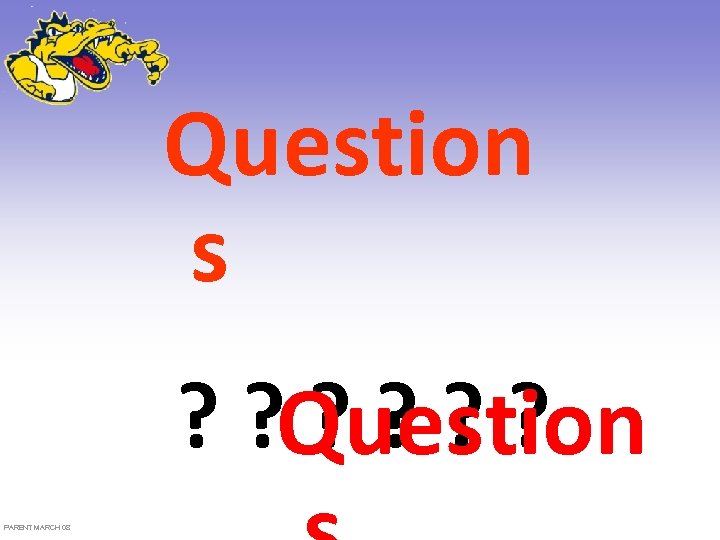 Question s ? ? Question ? ? PARENT MARCH 08 