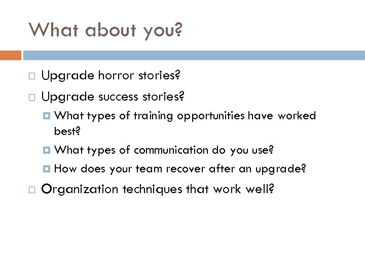 What about you? Upgrade horror stories? Upgrade success stories? What types of training opportunities