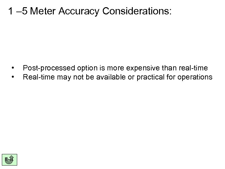 1 – 5 Meter Accuracy Considerations: • • Back Post-processed option is more expensive