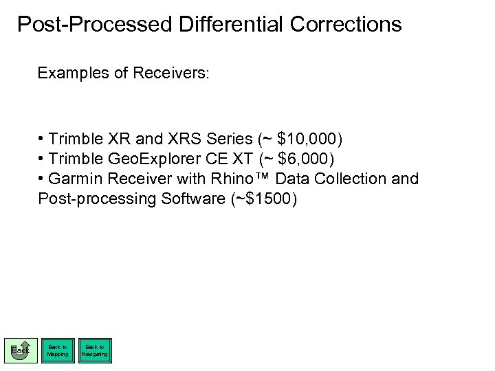 Post-Processed Differential Corrections Examples of Receivers: • Trimble XR and XRS Series (~ $10,