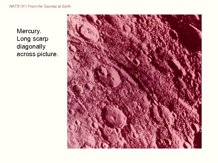 NATS 1311 From the Cosmos to Earth Mercury. Long scarp diagonally across picture. 