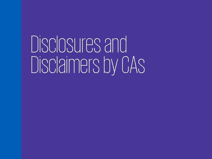 Disclosures and Disclaimers by CAs 57 