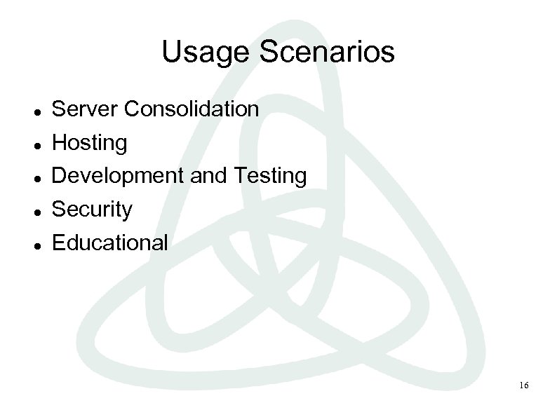 Usage Scenarios Server Consolidation Hosting Development and Testing Security Educational 16 