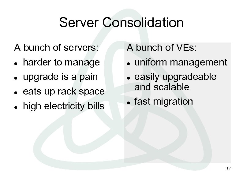 Server Consolidation A bunch of servers: harder to manage upgrade is a pain eats