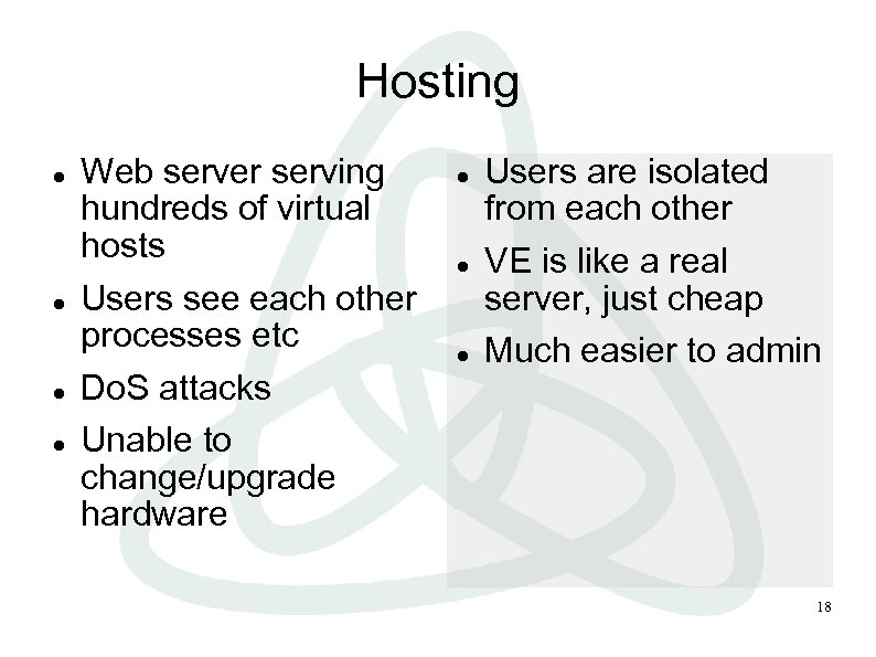 Hosting Web server serving hundreds of virtual hosts Users see each other processes etc