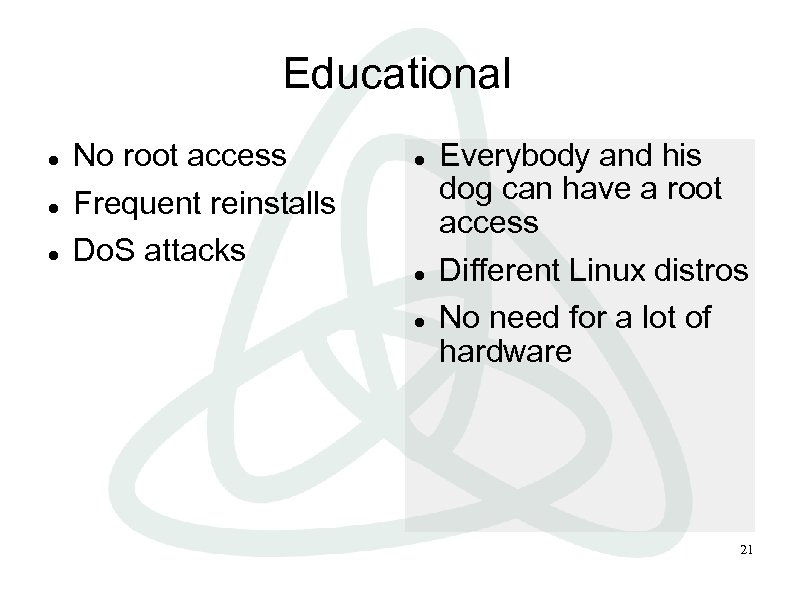 Educational No root access Frequent reinstalls Do. S attacks Everybody and his dog can