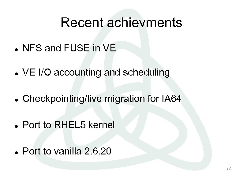 Recent achievments NFS and FUSE in VE VE I/O accounting and scheduling Checkpointing/live migration