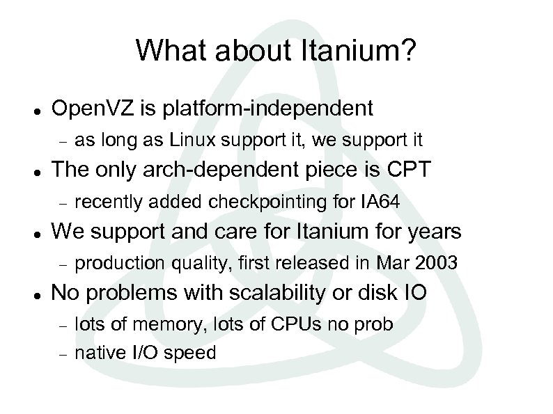 What about Itanium? Open. VZ is platform-independent The only arch-dependent piece is CPT recently
