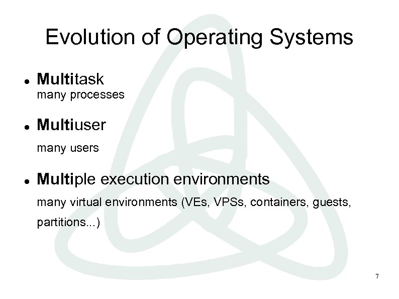 Evolution of Operating Systems Multitask many processes Multiuser many users Multiple execution environments many
