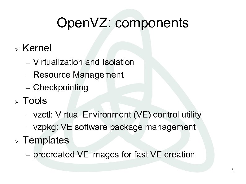 Open. VZ: components Kernel Tools Virtualization and Isolation Resource Management Checkpointing vzctl: Virtual Environment