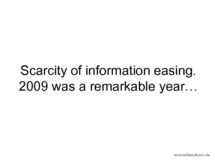 Scarcity of information easing. 2009 was a remarkable year… 