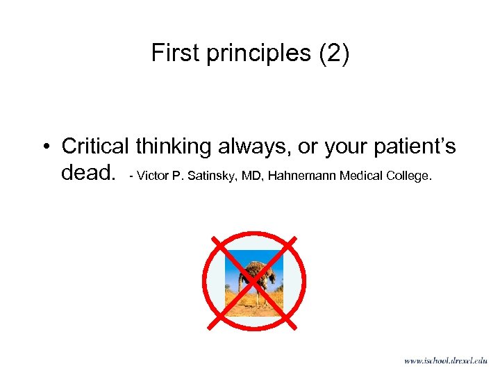 First principles (2) • Critical thinking always, or your patient’s dead. - Victor P.
