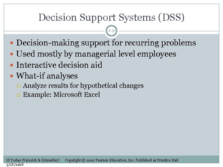 Decision Support Systems (DSS) 8 -37 Decision-making support for recurring problems Used mostly by