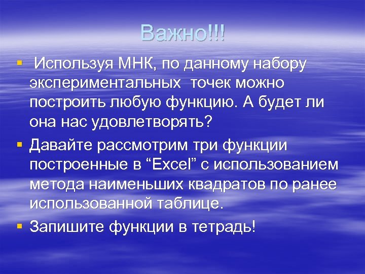 Важно!!! § Используя МНК, по данному набору экспериментальных точек можно построить любую функцию. А