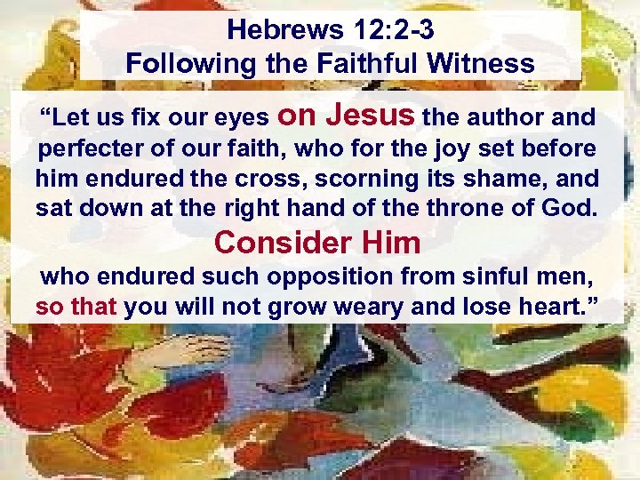 Hebrews 12: 2 -3 Following the Faithful Witness “Let us fix our eyes on