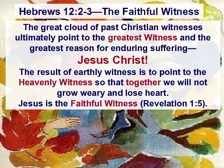 Hebrews 12: 2 -3—The Faithful Witness The great cloud of past Christian witnesses ultimately