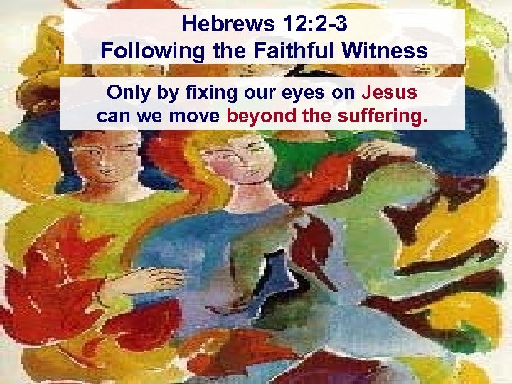 Hebrews 12: 2 -3 Following the Faithful Witness Only by fixing our eyes on
