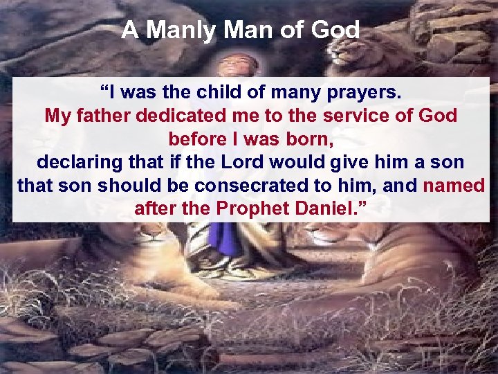 A Manly Man of God “I was the child of many prayers. My father