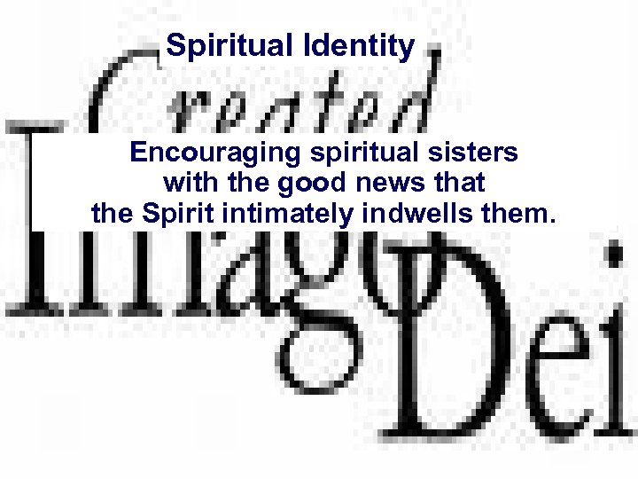 Spiritual Identity Encouraging spiritual sisters with the good news that the Spirit intimately indwells