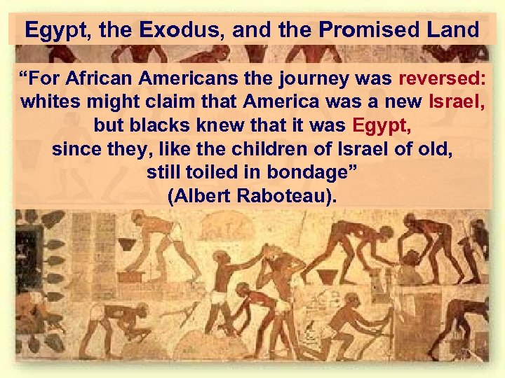 Egypt, the Exodus, and the Promised Land “For African Americans the journey was reversed:
