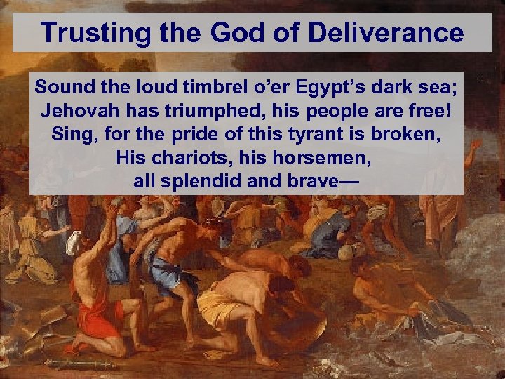 Trusting the God of Deliverance Sound the loud timbrel o’er Egypt’s dark sea; Jehovah