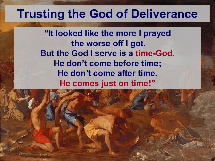 Trusting the God of Deliverance “It looked like the more I prayed the worse