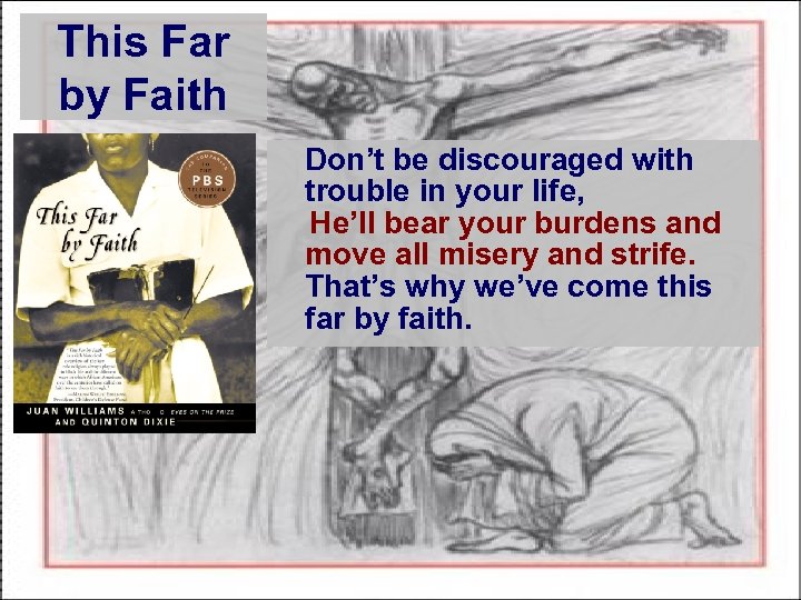 This Far by Faith Don’t be discouraged with trouble in your life, He’ll bear