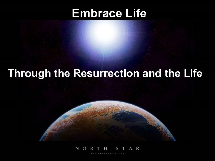 Embrace Life Through the Resurrection and the Life 