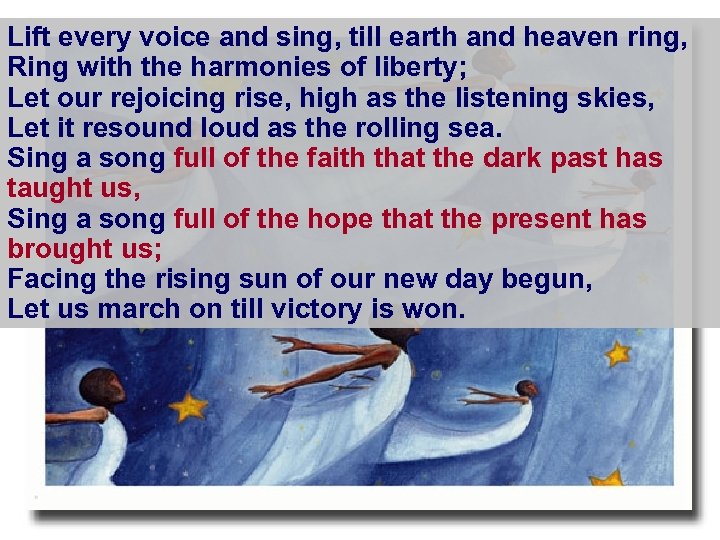 Lift every voice and sing, till earth and heaven ring, Ring with the harmonies