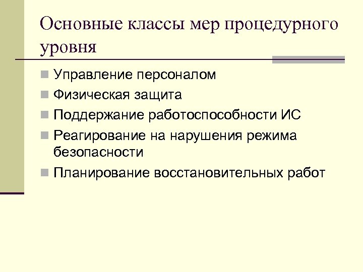 Основные классы мер процедурного уровня n Управление персоналом n Физическая защита n Поддержание работоспособности