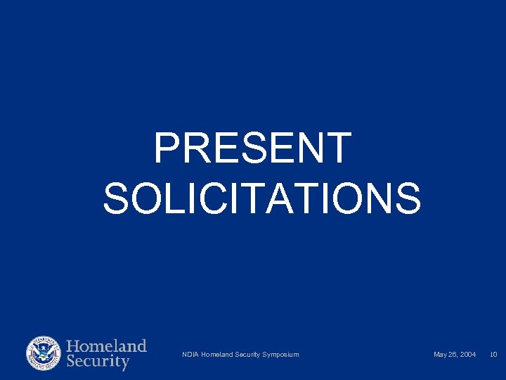 PRESENT SOLICITATIONS NDIA Homeland Security Symposium May 26, 2004 10 