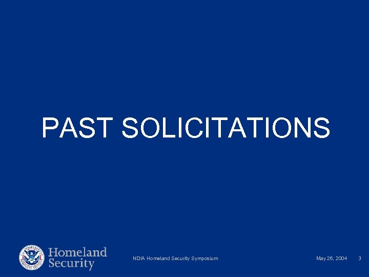 PAST SOLICITATIONS NDIA Homeland Security Symposium May 26, 2004 3 