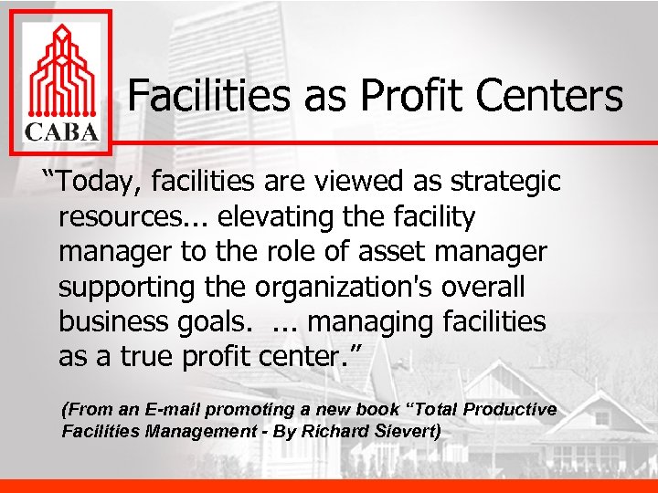 Facilities as Profit Centers “Today, facilities are viewed as strategic resources. . . elevating