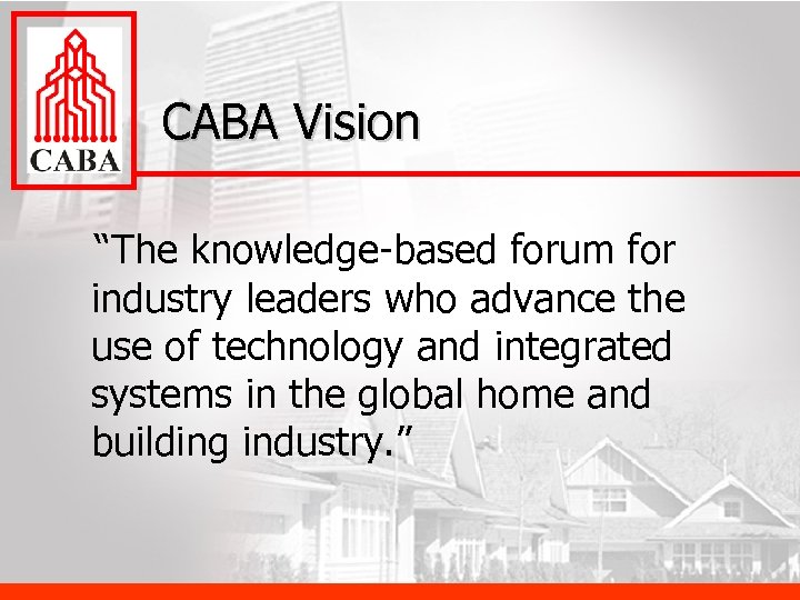 CABA Vision “The knowledge-based forum for industry leaders who advance the use of technology